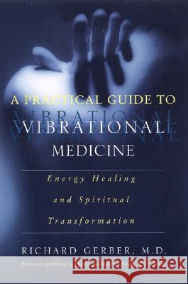 A Practical Guide to Vibrational Medicine: Energy Healing and Spiritual Transformation Gerber, Richard 9780060959371 HarperCollins Publishers