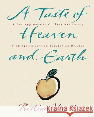 A Taste of Heaven and Earth: A Zen Approach to Cooking and Eating with 150 Satisfying Vegetarian Recipes Bettina Vitell Susan Morningstar 9780060969349 William Morrow & Company