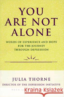 You Are Not Alone: Words of Experience & Hope for the Journey Through Depresion Julia Thorne Larry Rothstein 9780060969776 HarperCollins Publishers