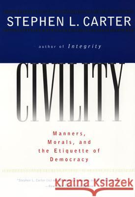 Civility: Manners, Morals, and the Etiquette of Democracy Stephen L. Carter Stephen L. Carter 9780060977597 Harper Perennial