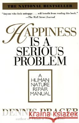 Happiness Is a Serious Problem: A Human Nature Repair Manual Prager, Dennis 9780060987350 ReganBooks