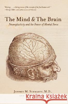 The Mind and the Brain: Neuroplasticity and the Power of Mental Force Schwartz, Jeffrey M. 9780060988470 ReganBooks