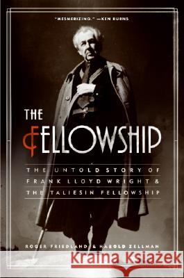 The Fellowship: The Untold Story of Frank Lloyd Wright and the Taliesin Fellowship Roger Friedland Harold Zellman 9780060988661 Harper Perennial