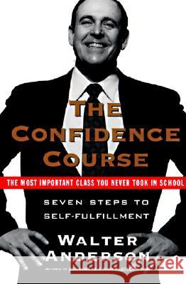 The Confidence Course: Seven Steps to Self-Fulfillment Walter Anderson 9780061094538 HarperCollins Publishers