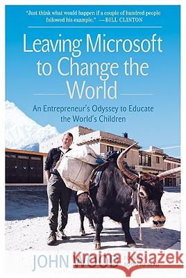 Leaving Microsoft to Change the World: An Entrepreneur's Odyssey to Educate the World's Children John Wood 9780061121081 Collins