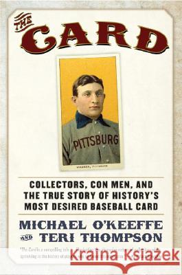 The Card: Collectors, Con Men, and the True Story of History's Most Desired Baseball Card Michael O'Keeffe Teri Thompson 9780061123931 Harper Paperbacks