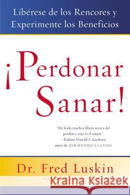 Perdonar Es Sanar!: Liberese de Los Rencores Y Experimente Los Beneficios Luskin, Frederic 9780061136917 Rayo