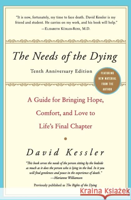 The Needs of the Dying: A Guide for Bringing Hope, Comfort, and Love to Life's Final Chapter Kessler, David 9780061137594 HarperCollins Publishers