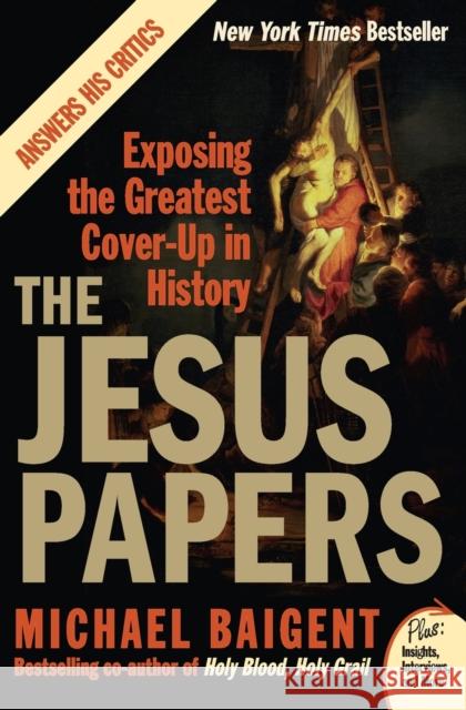 The Jesus Papers: Exposing the Greatest Cover-Up in History Michael Baigent 9780061146602 HarperOne