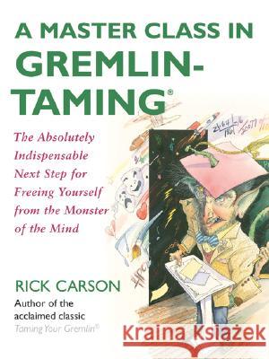A Master Class in Gremlin-Taming: The Absolutely Indispensable Next Step for Freeing Yourself from the Monster of the Mind Carson, Rick 9780061148408 Collins