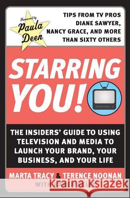 Starring You!: The Insiders' Guide to Using Television and Media to Launch Your Brand, Your Business, and Your Life Terence Noonan Marta Tracy Karen Kelly 9780061171123 HarperEntertainment