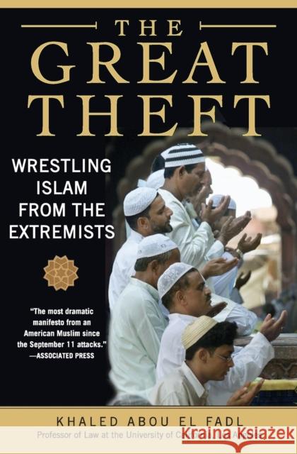 The Great Theft: Wrestling Islam from the Extremists Abou El Fadl, Khaled M. 9780061189036 HarperOne
