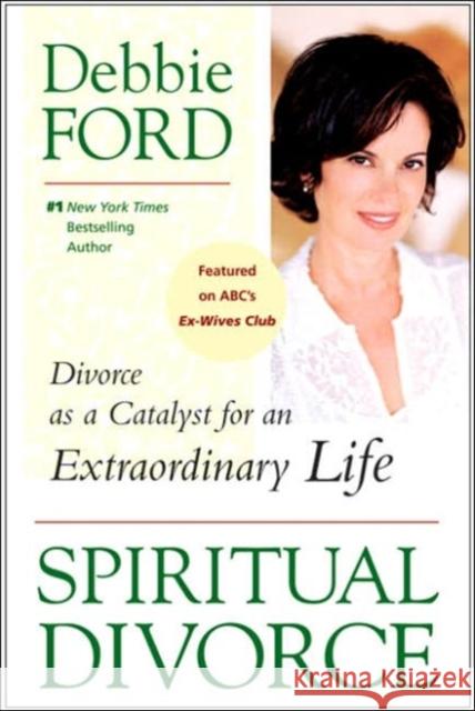 Spiritual Divorce: Divorce as a Catalyst for an Extraordinary Life Debbie Ford 9780061227127 HarperOne