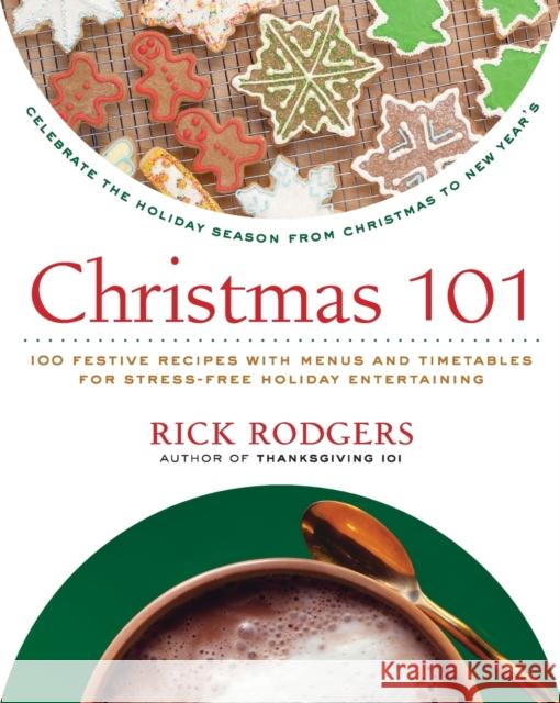 Christmas 101: Celebrate the Holiday Season from Christmas to New Year's Rick Rodgers 9780061227349 William Morrow Cookbooks