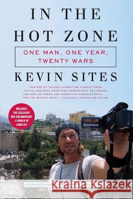 In the Hot Zone: One Man, One Year, Twenty Wars [With DVD] Sites, Kevin 9780061228759 Harper Perennial