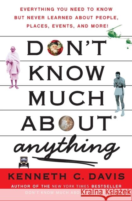 Don't Know Much About(r) Anything: Everything You Need to Know But Never Learned about People, Places, Events, and More! Davis, Kenneth C. 9780061251467 Harper Paperbacks