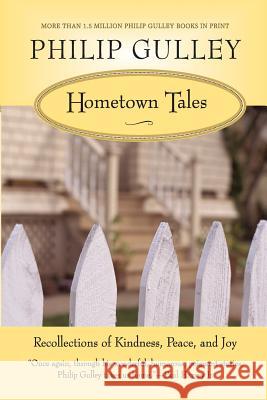 Hometown Tales: Recollections of Kindness, Peace, and Joy Philip Gulley 9780061252297 HarperOne