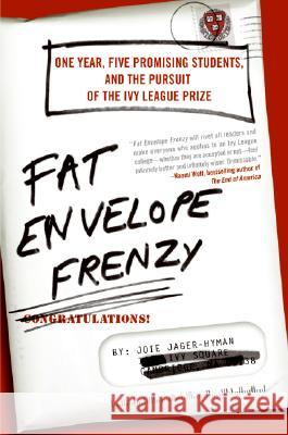 Fat Envelope Frenzy: One Year, Five Promising Students, and the Pursuit of the Ivy League Prize Joie Jager-Hyman 9780061257162 Harper Paperbacks