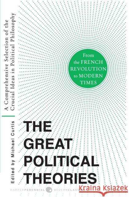 Great Political Theories V.2: A Comprehensive Selection of the Crucial Ideas in Political Philosophy from the French Revolution to Modern Times M. Curtis Michael Curtis 9780061351372 Harper Perennial Modern Classics