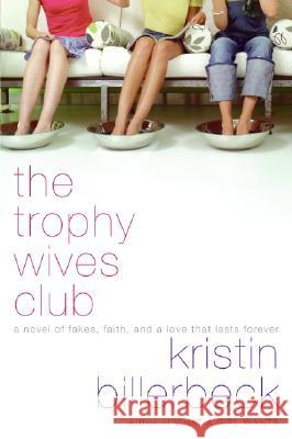 The Trophy Wives Club: A Novel of Fakes, Faith, and a Love That Lasts Forever Kristin Billerbeck 9780061375460 Avon Inspire