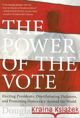 The Power of the Vote: Electing Presidents, Overthrowing Dictators, and Promoting Democracy Around the World Douglas E. Schoen 9780061440809 Harper Paperbacks