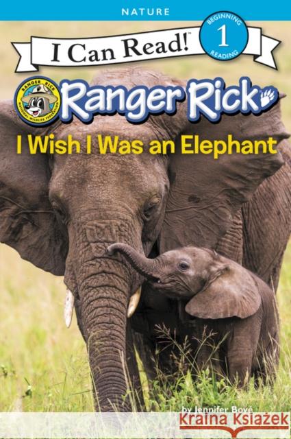 Ranger Rick: I Wish I Was an Elephant Jennifer Bove 9780062432131 HarperCollins