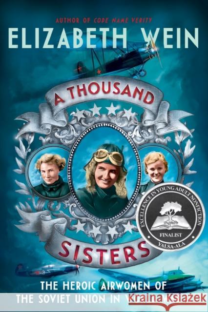 A Thousand Sisters: The Heroic Airwomen of the Soviet Union in World War II Elizabeth Wein 9780062453037 Balzer & Bray/Harperteen