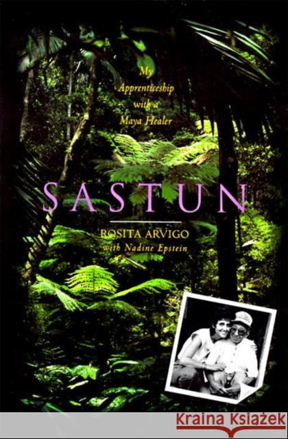 Sastun: My Apprenticeship with a Maya Healer Arvigo, Rosita 9780062502599 HarperOne