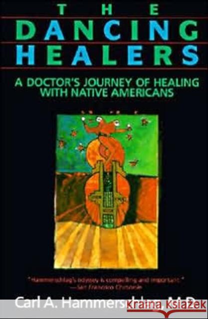 The Dancing Healers: A Doctor's Journey of Healing with Native Americans Carl A. Hammerschlag 9780062503954 HarperOne