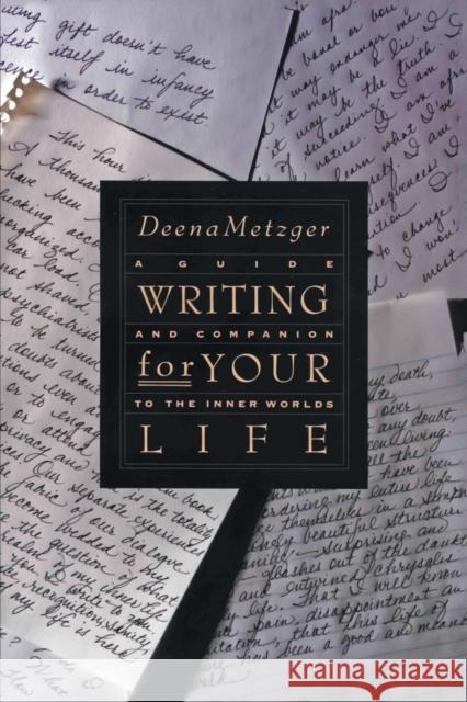 Writing for Your Life: Discovering the Story of Your Life's Journey Deena Metzger 9780062506122 HarperOne