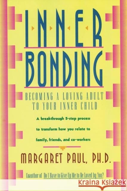 Inner Bonding: Becoming a Loving Adult to Your Inner Child Margaret Paul 9780062507105 HarperOne