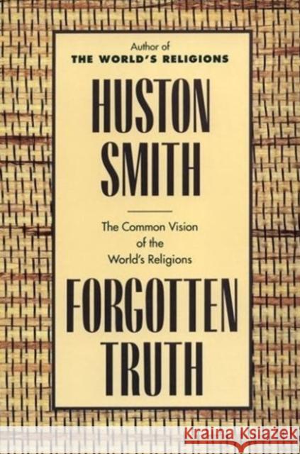Forgotten Truth: The Common Vision of the World's Religions Huston Smith 9780062507877 HarperOne