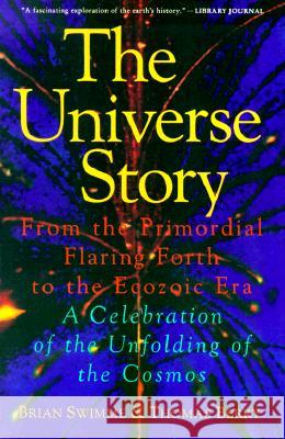 The Universe Story: From the Primordial Flaring Forth to the Ecozoic Era--A Celebration of the Unfol Brian Swimme Thomas Berry 9780062508355 HarperOne
