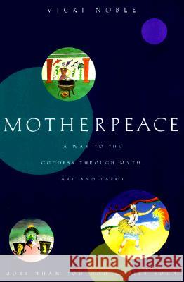 Motherpeace: A Way to the Goddess Through Myth, Art, and Tarot Vicki Noble 9780062510853 HarperOne