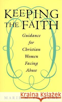 Keeping the Faith: Guidance for Christian Women Facing Abuse Marie M. Fortune 9780062513007 HarperOne