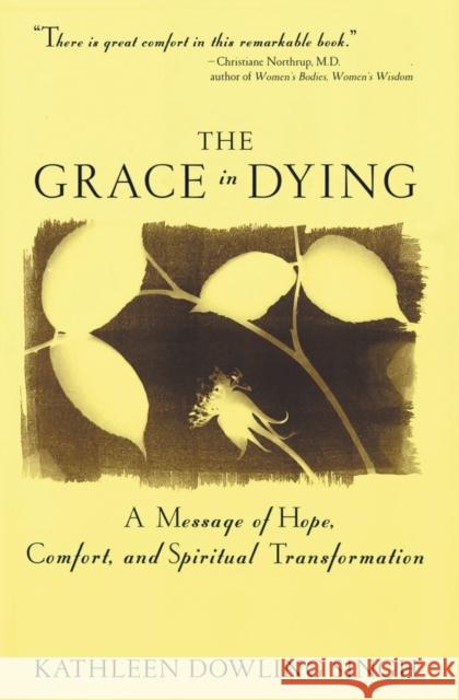 Grace in Dying: A Message of Hope, Comfort and Spiritual Transformation Kathleen Dowling Singh 9780062515650 Harperone