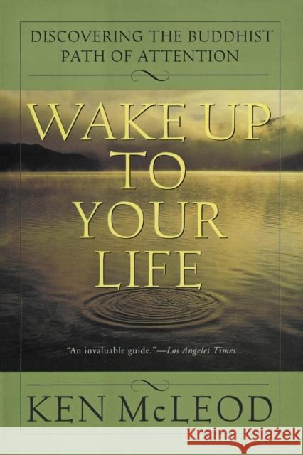 Wake Up to Your Life: Discovering the Buddhist Path of Attention Ken McLeod 9780062516817 Harperone