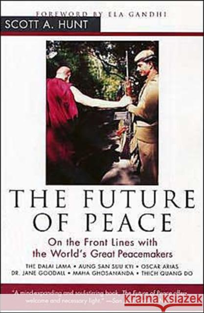 The Future of Peace: On the Front Lines with the World's Great Peacemakers Scott A. Hunt Ela Gandhi 9780062517425 Harperone