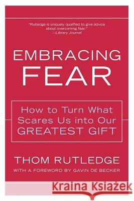 Embracing Fear: How to Turn What Scares Us Into Our Greatest Gift Rutledge, Thom 9780062517753 Harperone