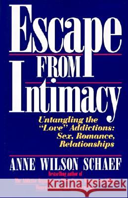 Escape from Intimacy: Untangling the ``Love'' Addictions: Sex, Romance, Relationships Schaef, Anne Wilson 9780062548733 HarperOne