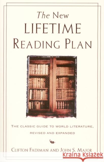 The New Lifetime Reading Plan: The Classical Guide to World Literature, Revised and Expanded Clifton Fadiman John S. Major John S. Major 9780062720733 HarperResource