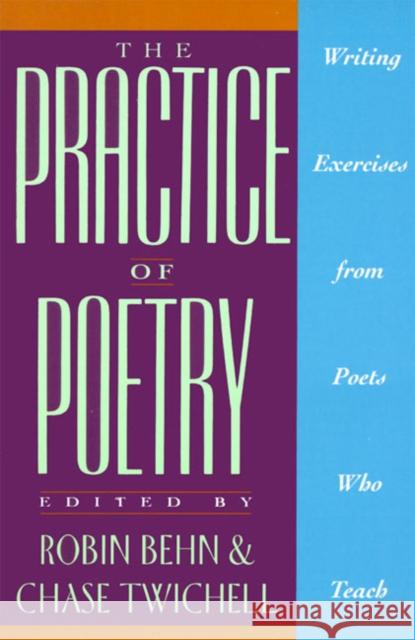 The Practice of Poetry: Writing Exercises from Poets Who Teach Robin Behn Chase Twichell Chase Twitchell 9780062730244 HarperCollins Publishers