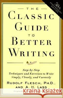 The Classic Guide to Better Writing: Step-By-Step Techniques and Exercises to Write Simply, Clearly and Correctly Flesch, Rudolf 9780062730480 HarperCollins Publishers