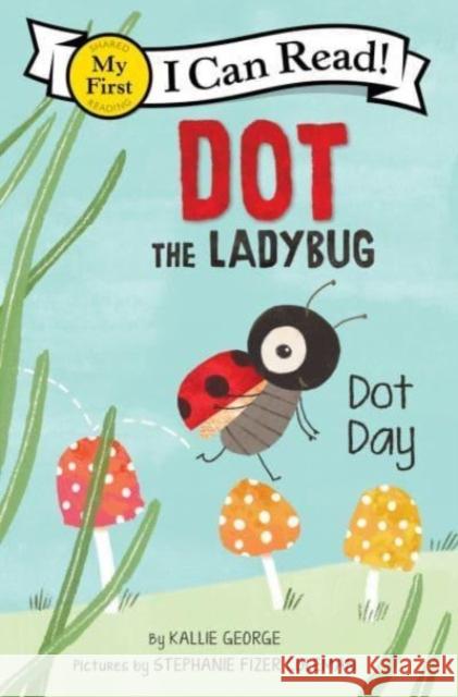 Dot the Ladybug: Dot Day Kallie George Stephanie Fizer Coleman 9780063137462 HarperCollins Publishers Inc