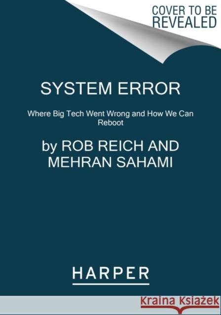 System Error: Where Big Tech Went Wrong and How We Can Reboot Rob Reich Mehran Sahami Jeremy M. Weinstein 9780063251311 Harper Paperbacks