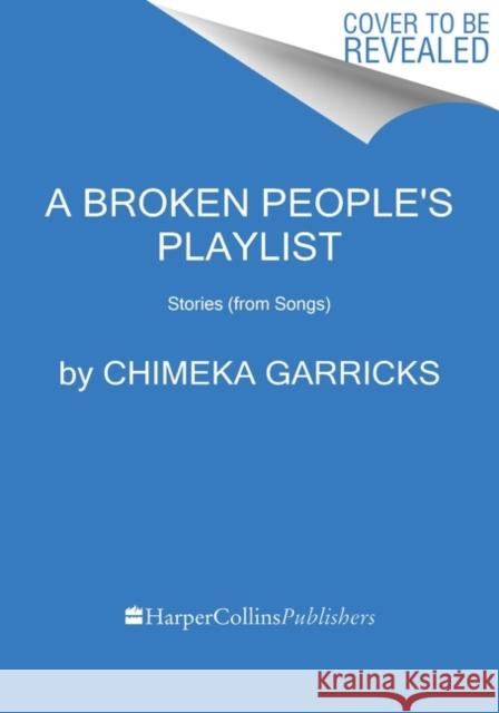 A Broken People's Playlist: Stories (from Songs) Chimeka Garricks 9780063268180 HarperCollins Publishers Inc