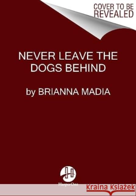 Never Leave the Dogs Behind: A Memoir  9780063316096 HarperCollins Publishers Inc