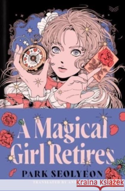 A Magical Girl Retires: A Novel Seolyeon Park 9780063373266 HarperCollins Publishers Inc