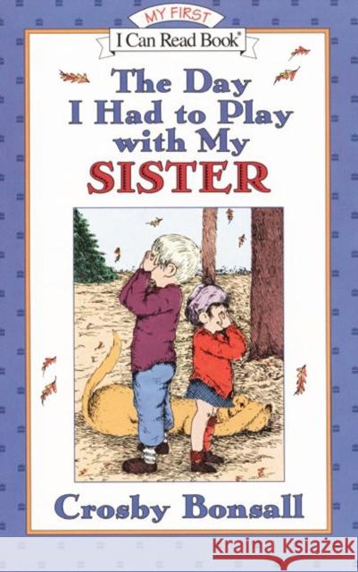 The Day I Had to Play with My Sister Crosby Newell Bonsall Crosby Newell Bonsall 9780064442534 HarperCollins Publishers