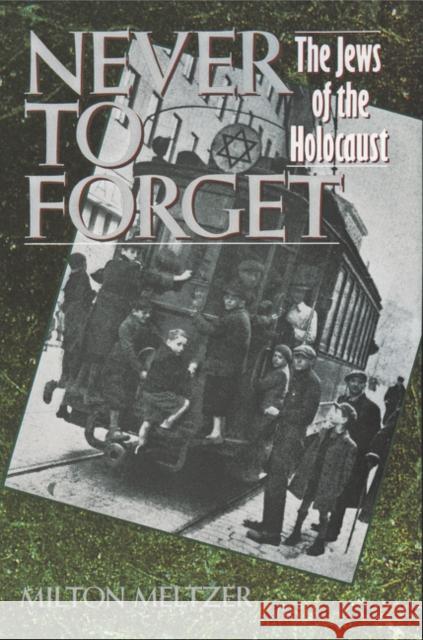 Never to Forget: The Jews of the Holocaust Milton Meltzer 9780064461184 HarperTrophy